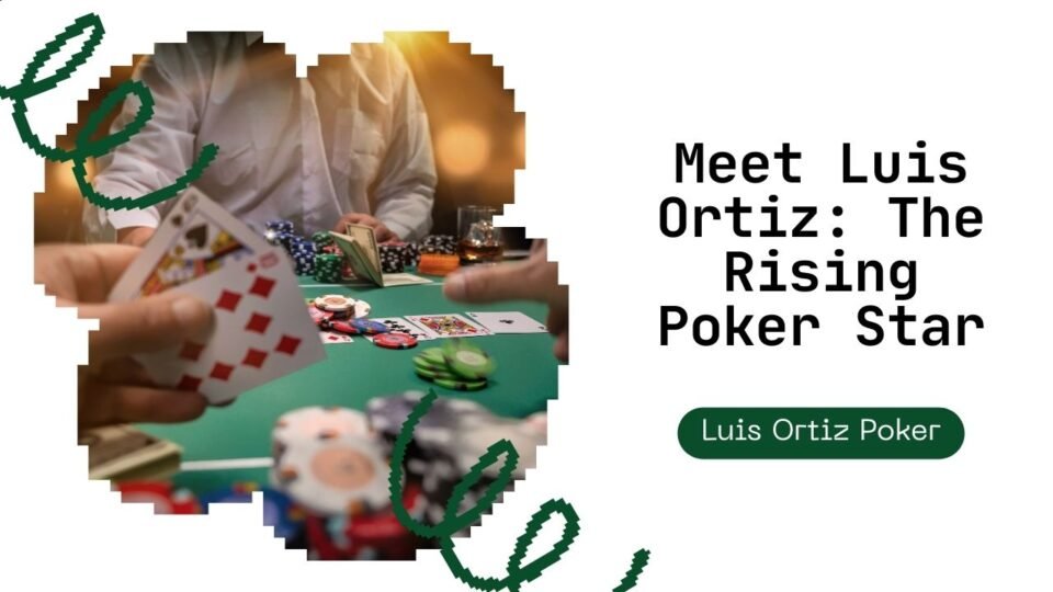 Luis Ortiz Poker – Rising Poker Talent You Need to Know